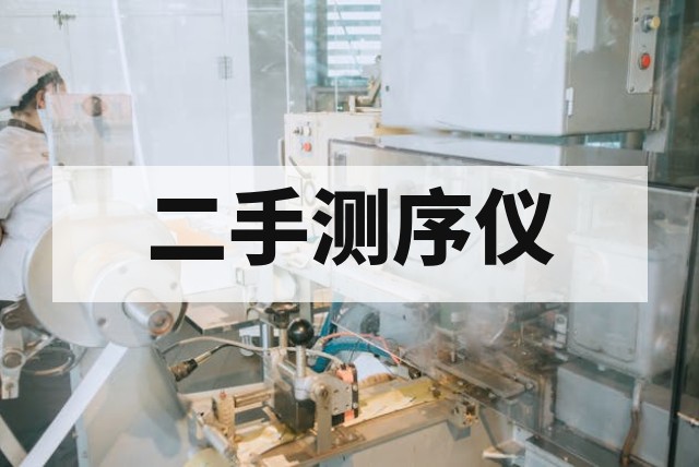 购买二手基因测序仪要注意什么？验机、软件授权及售后指南